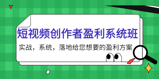 短视频创作者盈利系统班，实战，系统，落地给您想要的盈利方案（无水印）-优品网赚资源库
