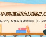 知乎精准引流攻略2.0，适合各行业，全程实操落地演示（16节课）-优品网赚资源库