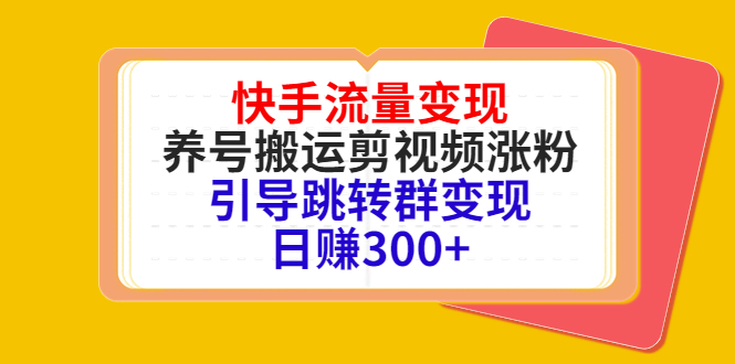 快手流量变现，养号搬运剪视频涨粉，引导跳转群变现日赚300+-优品网赚资源库