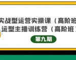 主播运营实战训练营高阶版第9期+运营型主播实战训练高阶班第9期-优品网赚资源库