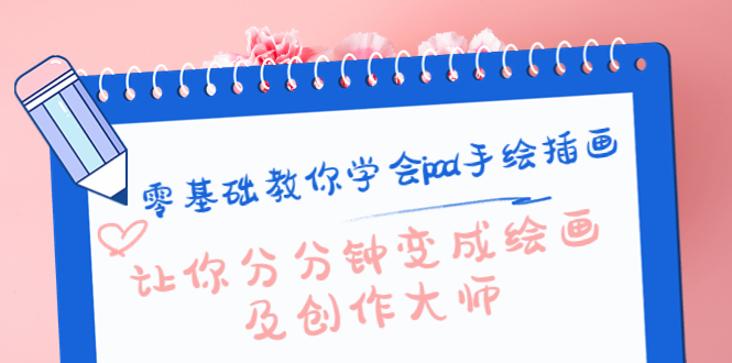 零基础教你学会ipad手绘插画，让你分分钟变成绘画及创作大师-优品网赚资源库