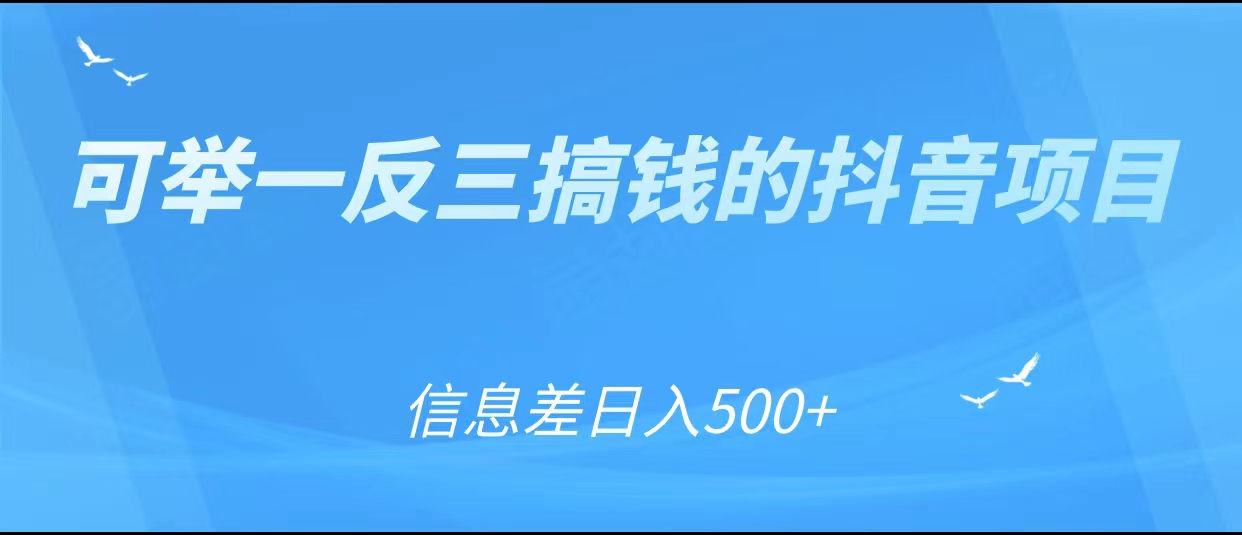 可举一反三搞钱的抖音项目,利用信息差日入500+-优品网赚资源库