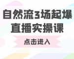 自然流3场起爆直播实操课 双标签交互拉号实战系统课-优品网赚资源库