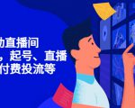 7天启动直播间,全流程起号、直播搭建,付费投流等-优品网赚资源库