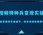 短视频特种兵变现实操营，从底层逻辑到实操细节，给你讲透短视频变现（价值2499元）-优品网赚资源库