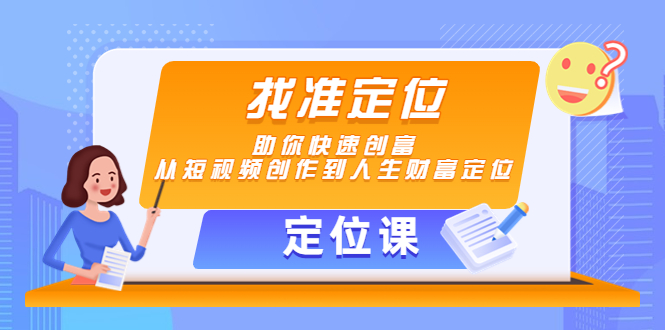 【定位课】找准定位，助你快速创富，从短视频创作到人生财富定位-优品网赚资源库