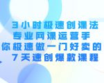 3小时极速创课法,专业网课运营手 教你极速做一门好卖的课 7天速创爆款课程-优品网赚资源库