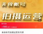 美食账号拍摄运营系统课 拍摄技能,剪辑技能,起号技能(价值980元)-优品网赚资源库