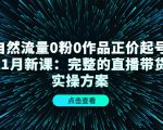 自然流量0粉0作品正价起号11月新课：完整的直播带货实操方案-优品网赚资源库