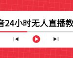 抖音24小时无人直播教程，一个人可在家操作，不封号-安全有效 (软件+教程)-优品网赚资源库