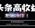 头条高收益批量操作，2023新领域快速做收益，头条号零基础轻松上手-优品网赚资源库