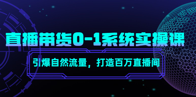 直播带货0-1系统实操课,引爆自然流量,打造百万直播间-优品网赚资源库