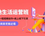 本地生活运营班：账号运营+短视频创作+线上线下引流，商家老板必看-优品网赚资源库