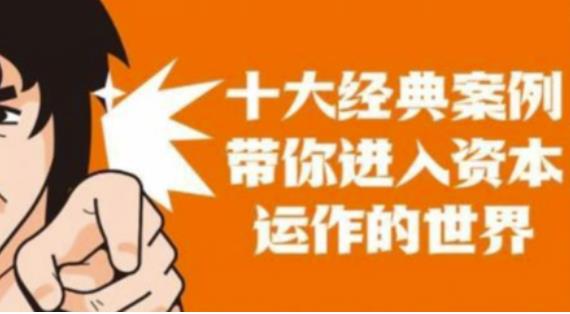 资本运作课程，并购、借壳、资本运作，十大经典案例带你真正进入资本运作的世界-优品网赚资源库