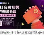 短视频带货成长营，​抖音短视频出单攻略，吃透账号运营的奥秘，轻松带货-优品网赚资源库