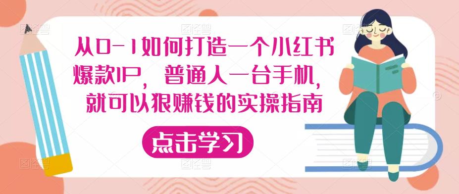 从0-1如何打造一个小红书爆款IP，普通人一台手机，就可以狠赚钱的实操指南-优品网赚资源库