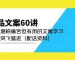 产品文案60讲:一次堪称痛苦但有用的文案学习助你突飞猛进(配送资料)-优品网赚资源库