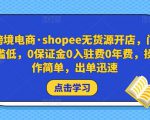 跨境电商·shopee无货源开店,门槛低,0保证金0入驻费0年费,操作简单,出单迅速-优品网赚资源库