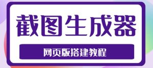 2023最新在线截图生成器源码+搭建视频教程，支持电脑和手机端在线制作生成-优品网赚资源库