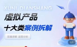 虚拟产品项目拆解课，十大类案例拆解分析运营玩法-优品网赚资源库