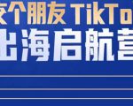 TikTok商家出海启航营：教你TikTok跨境电商的底层逻辑，即使是零基础的你也可以快速上手-优品网赚资源库