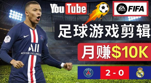 通过FIFA 23游戏赚钱的方法，编辑足球类Youtube视频，轻松月赚过万美元-优品网赚资源库