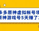 外面卖2980的拼多多原神虚拟帐号项目:卖原神游戏号5天赚了2万-优品网赚资源库