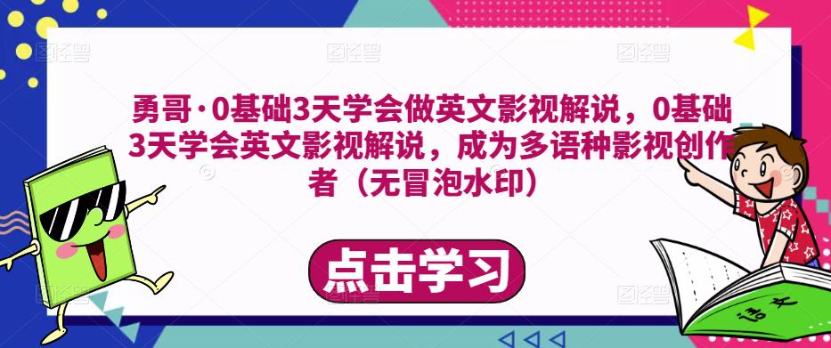 勇哥·0基础3天学会做英文影视解说,0基础3天学会英文影视解说,成为多语种影视创作者-优品网赚资源库
