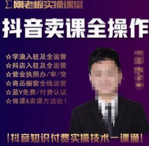 刚老板实操课堂抖音卖课全操作，抖音知识付费实操技术一课通-优品网赚资源库