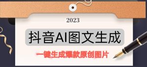 抖音AI原创图文项目，一键根据关键字生成原创图片，有手就可以做，每天10分钟，日赚500+-优品网赚资源库