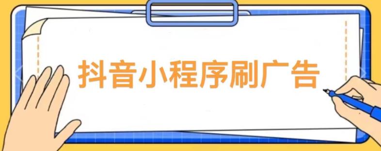 【低保项目】抖音小程序刷广告变现玩法，需要自己动手去刷，多劳多得【详细教程】-优品网赚资源库