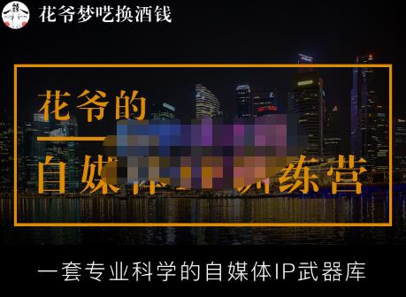 花爷的自媒体IP训练营【14期】,一套专业科学的自媒体IP武器库（更新2023年3月）-优品网赚资源库