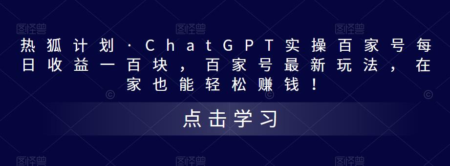 热狐计划·ChatGPT实操百家号每日收益一百块，百家号最新玩法，在家也能轻松赚钱！-优品网赚资源库