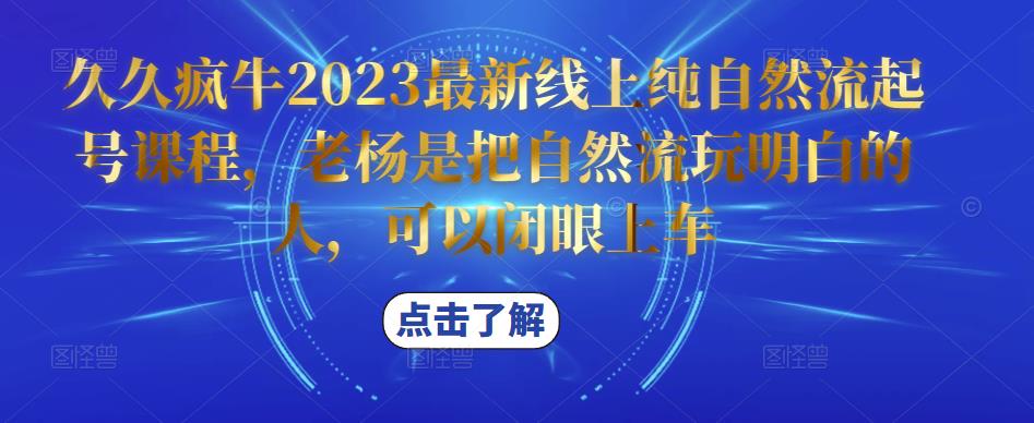 久久疯牛2023最新线上纯自然流起号课程，老杨是把自然流玩明白的人，可以闭眼上车-优品网赚资源库