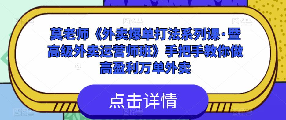 莫老师《外卖爆单打法系列课·暨高级外卖运营师班》手把手教你做高盈利万单外卖-优品网赚资源库