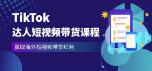 2023最新TikTok达人短视频带货课程，赢取海外短视频带货红利-优品网赚资源库