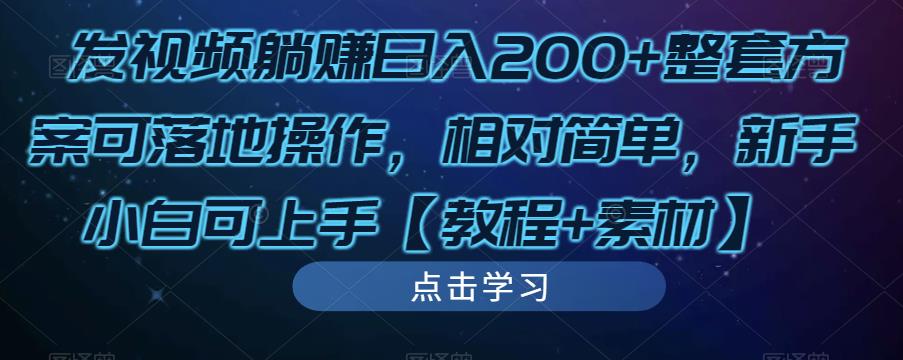 发视频躺赚日入200+整套方案可落地操作，相对简单，新手小白可上手【教程+素材】-优品网赚资源库