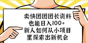 卖快团团团长资料也能日入100+新人如何从小项目里探索出新机会-优品网赚资源库