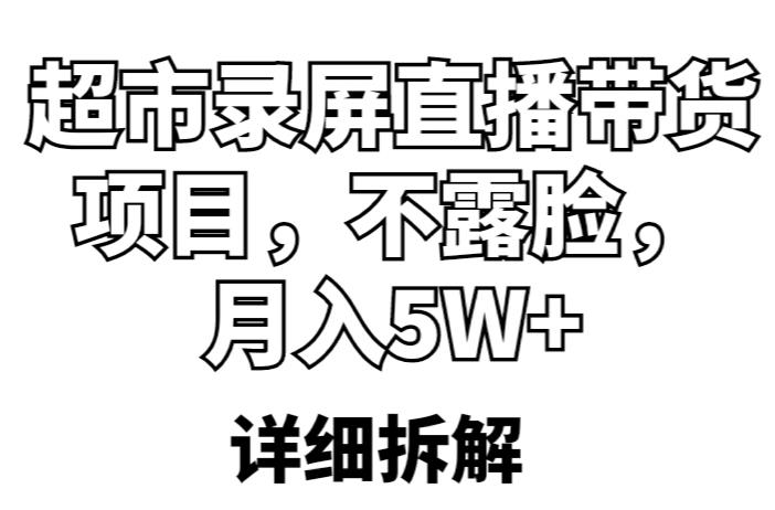 超市录屏直播带货项目,不露脸,月入5W+(详细拆解)-优品网赚资源库