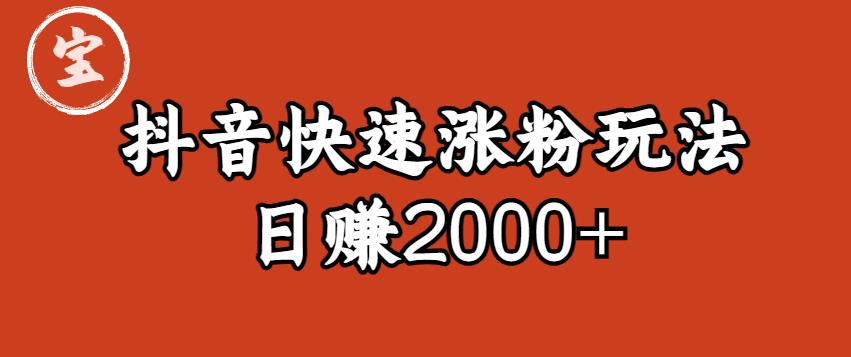 宝哥私藏·抖音快速起号涨粉玩法(4天涨粉1千)(日赚2000+)【揭秘】-优品网赚资源库