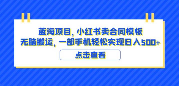 蓝海项目小红书卖合同模板无脑搬运一部手机日入500+(教程+4000份模板)【揭秘】-优品网赚资源库