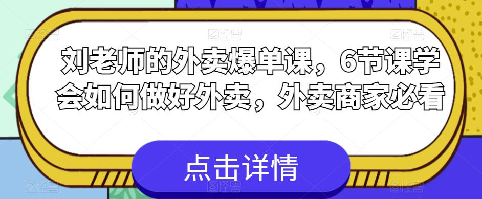 刘老师的外卖爆单课，6节课学会如何做好外卖，外卖商家必看-优品网赚资源库