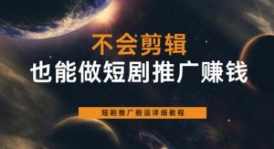 不会剪辑也能做短剧推广赚钱，短剧推广搬运详细教程-优品网赚资源库