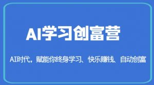 AI学习创富营-AI时代,赋能你终身学习、快乐赚钱、自动创富-优品网赚资源库