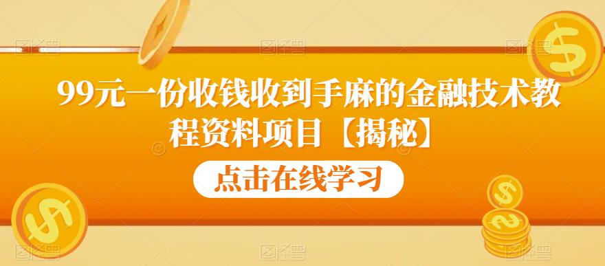 99元一份收钱收到手麻的金融技术教程资料项目【揭秘】-优品网赚资源库