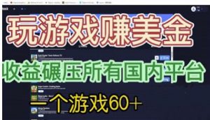 国外玩游戏赚美金平台，一个游戏60+，收益碾压国内所有平台【揭秘】-优品网赚资源库