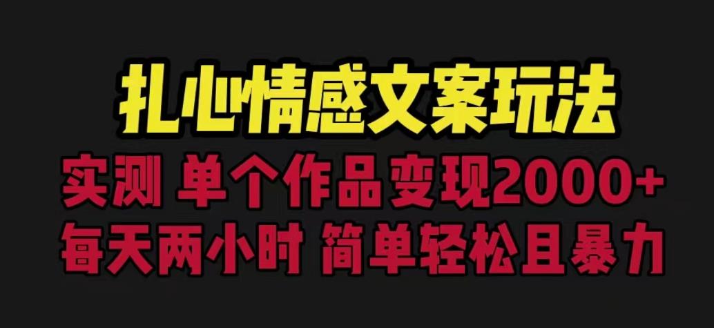 扎心情感文案玩法，单个作品变现5000+，一分钟一条原创作品，流量爆炸【揭秘】-优品网赚资源库