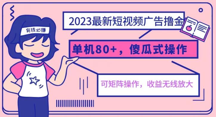 2023最新玩法短视频广告撸金，亲测单机收益80+，可矩阵，傻瓜式操作，小白可上手【揭秘】-优品网赚资源库