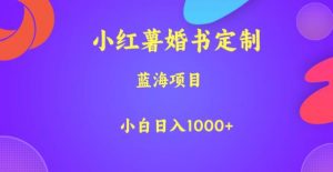 小红薯婚书定制，蓝海项目，小白日入1000+【揭秘】-优品网赚资源库