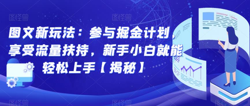 图文新玩法:参与掘金计划,享受流量扶持,新手小白就能轻松上手【揭秘】-优品网赚资源库